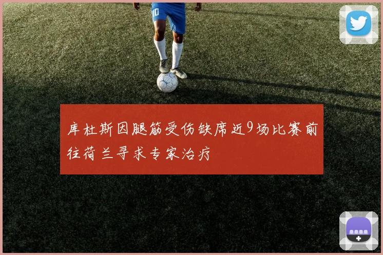 库杜斯因腿筋受伤缺席近9场比赛前往荷兰寻求专家治疗